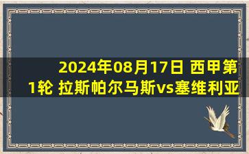 2024年08月17日 西甲第1轮 拉斯帕尔马斯vs塞维利亚 全场录像